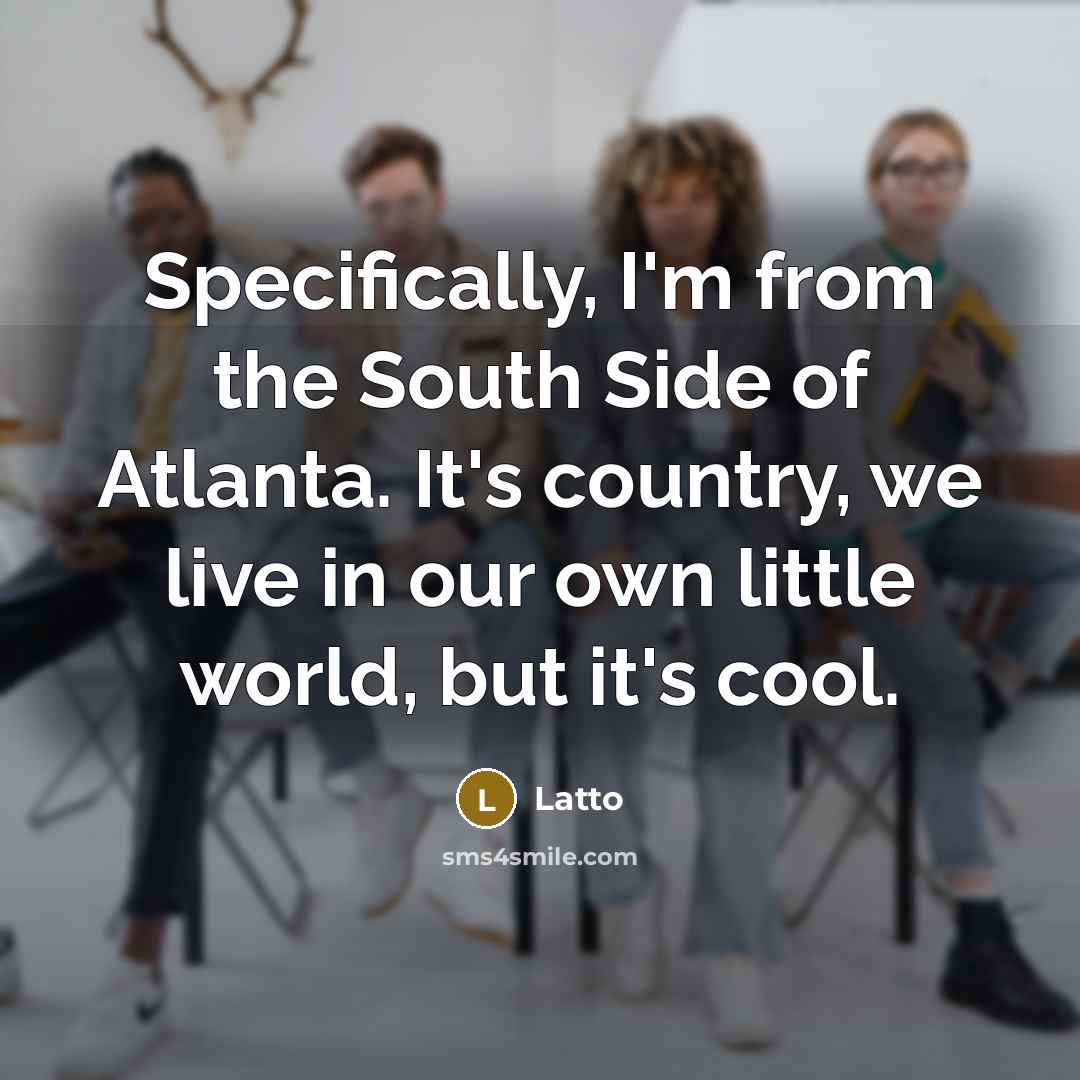 “Specifically, I'm from the South Side of Atlanta. It's country,…” quote by Latto