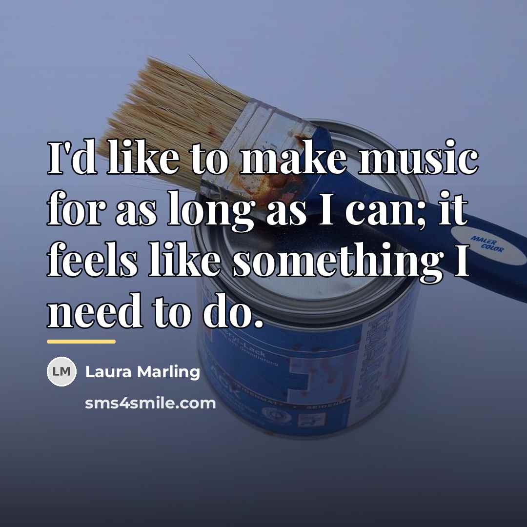 “I'd like to make music for as long as I…” quote by Laura Marling