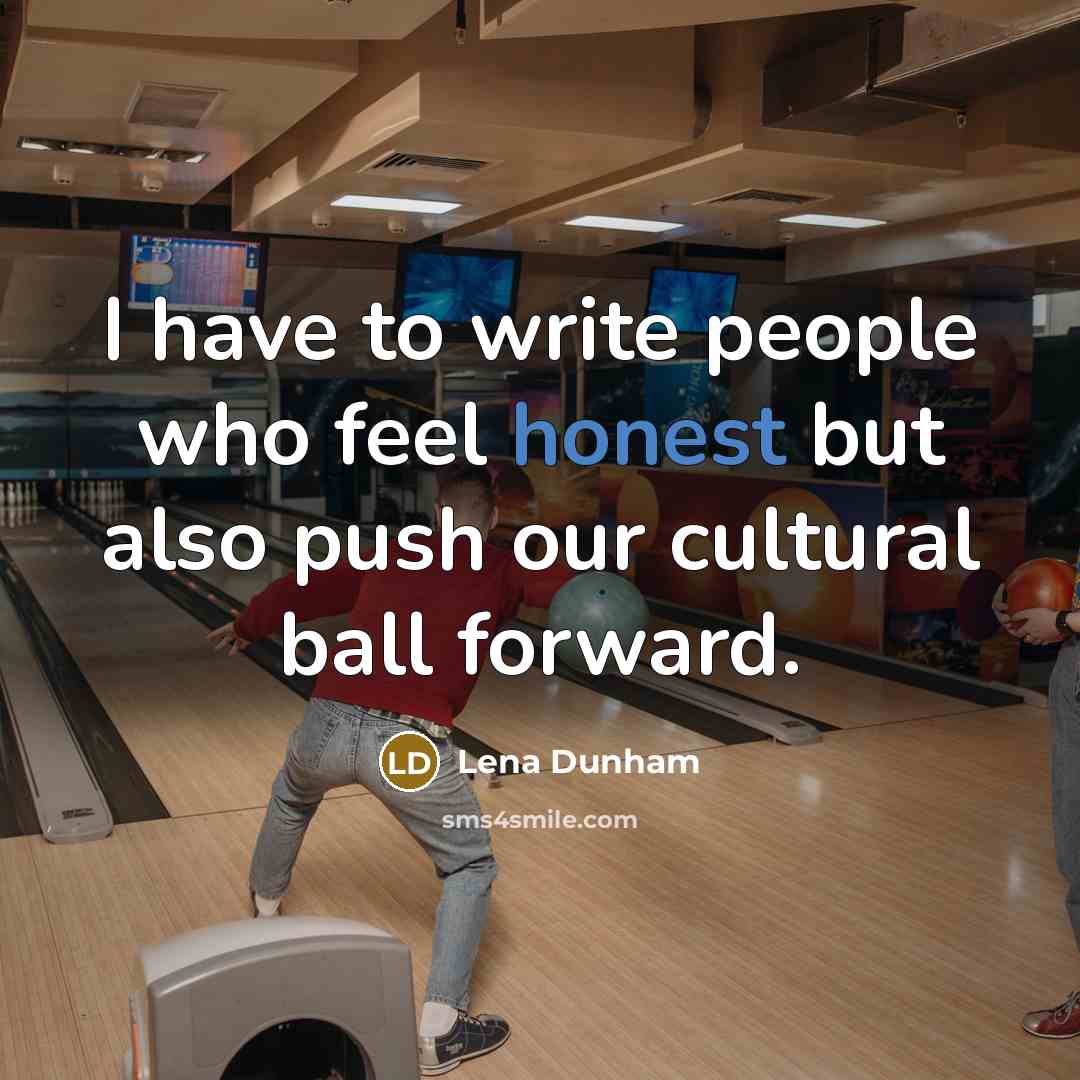 “I have to write people who feel honest but also…” quote by Lena Dunham