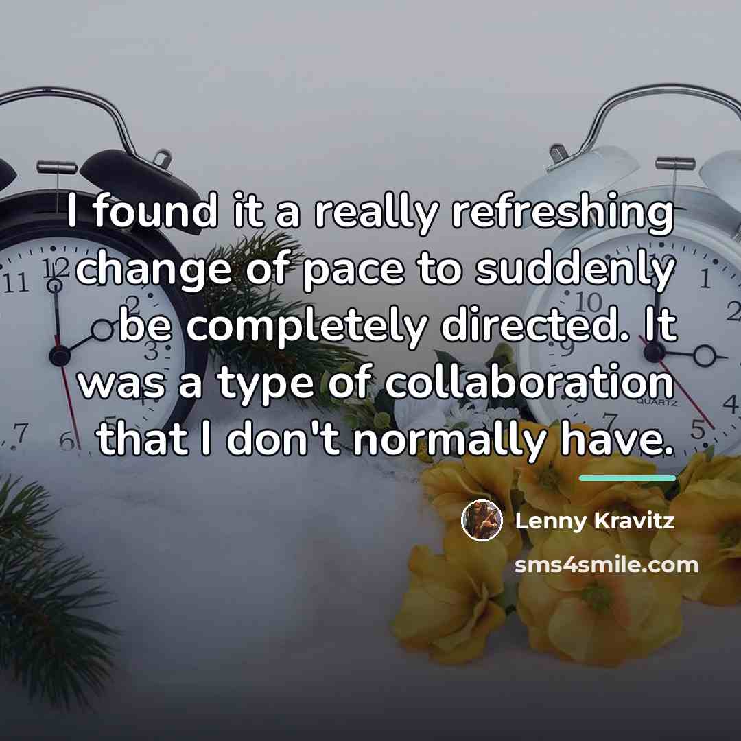 “I found it a really refreshing change of pace to…” quote by Lenny Kravitz