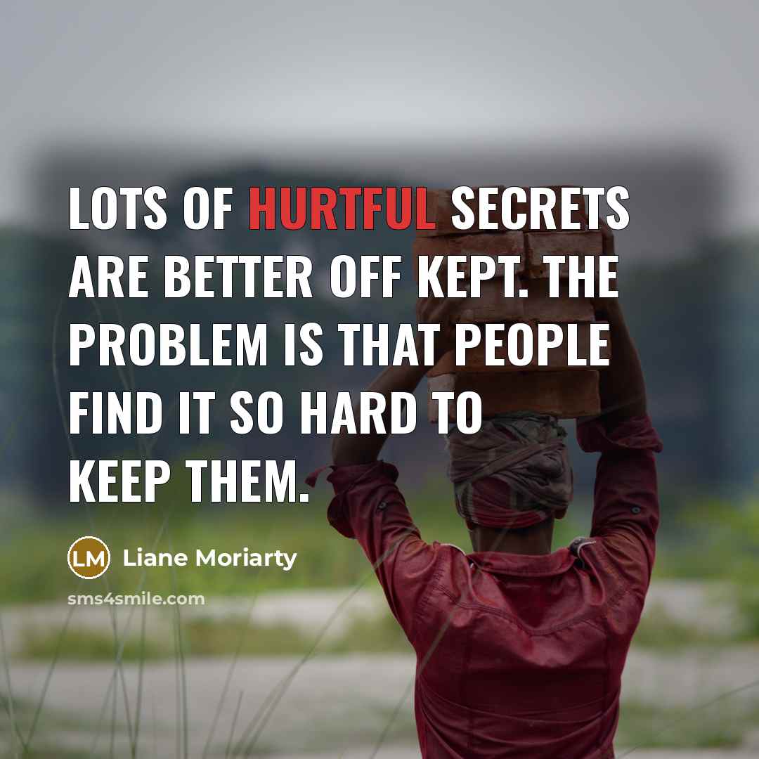 “Lots of hurtful secrets are better off kept. The problem…” quote by Liane Moriarty
