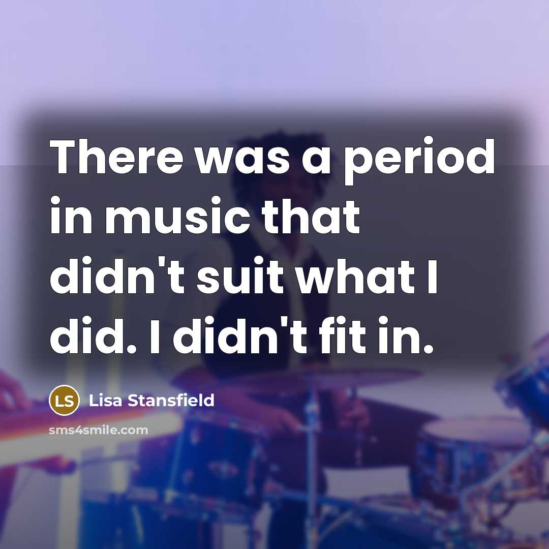 “There was a period in music that didn't suit what…” quote by Lisa Stansfield