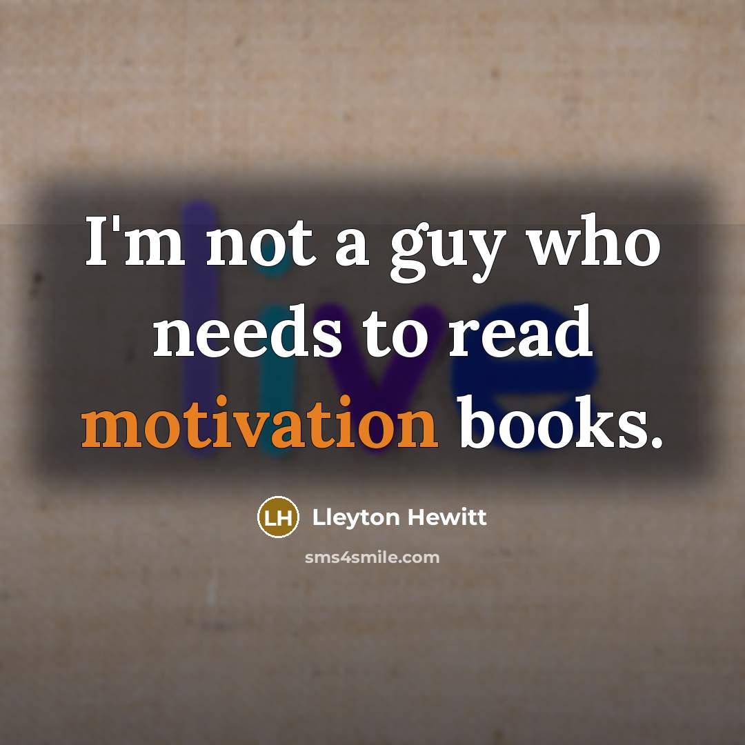 “I'm not a guy who needs to read motivation books.…” quote by Lleyton Hewitt