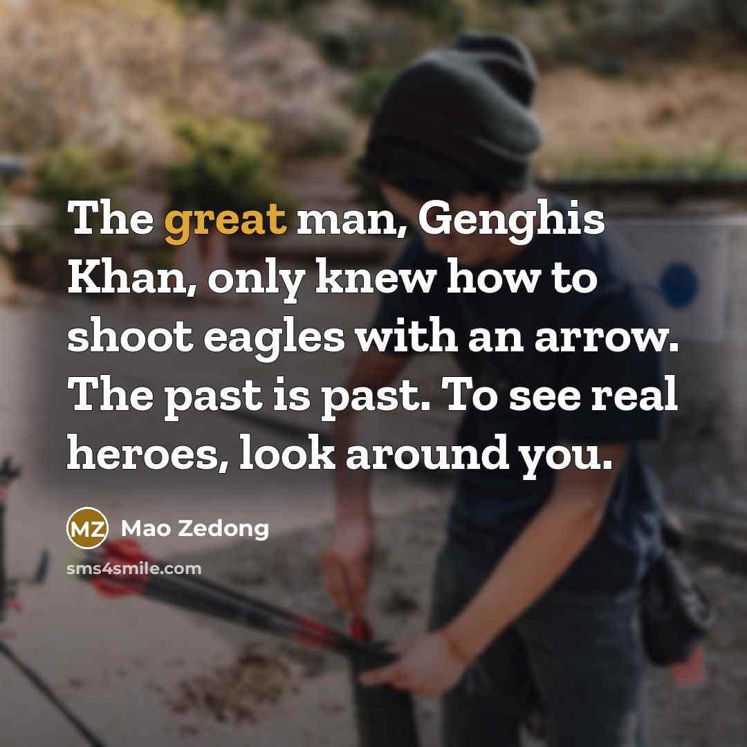 “The great man, Genghis Khan, only knew how to shoot…” quote by Mao Zedong