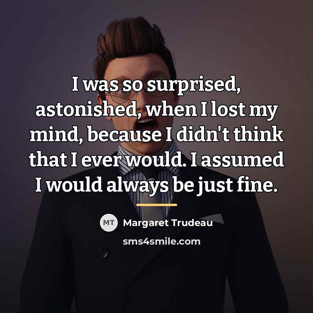 “I was so surprised, astonished, when I lost my mind,…” quote by Margaret Trudeau