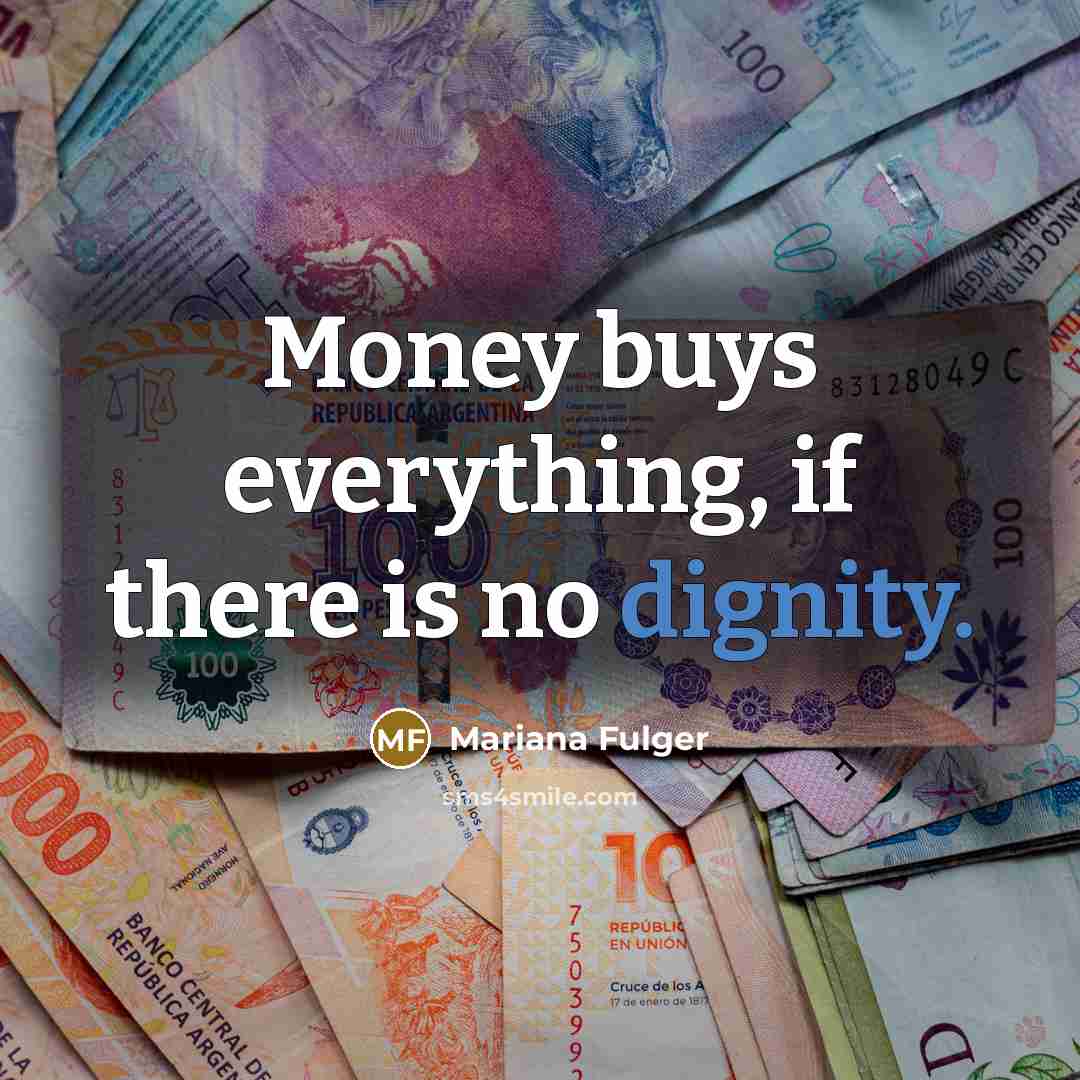 “Money buys everything, if there is no dignity.” quote by Mariana Fulger