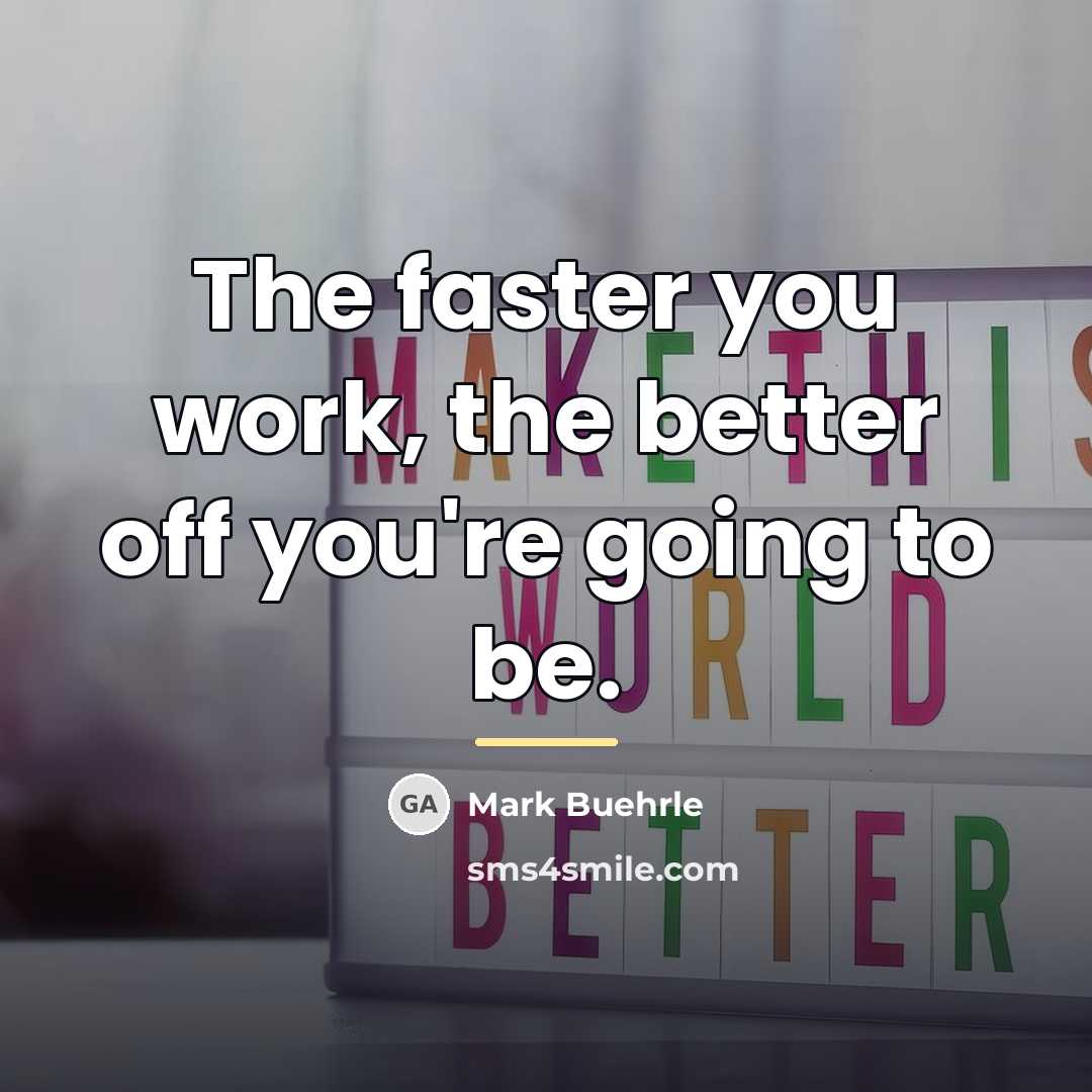 “The faster you work, the better off you're going to…” quote by Mark Buehrle
