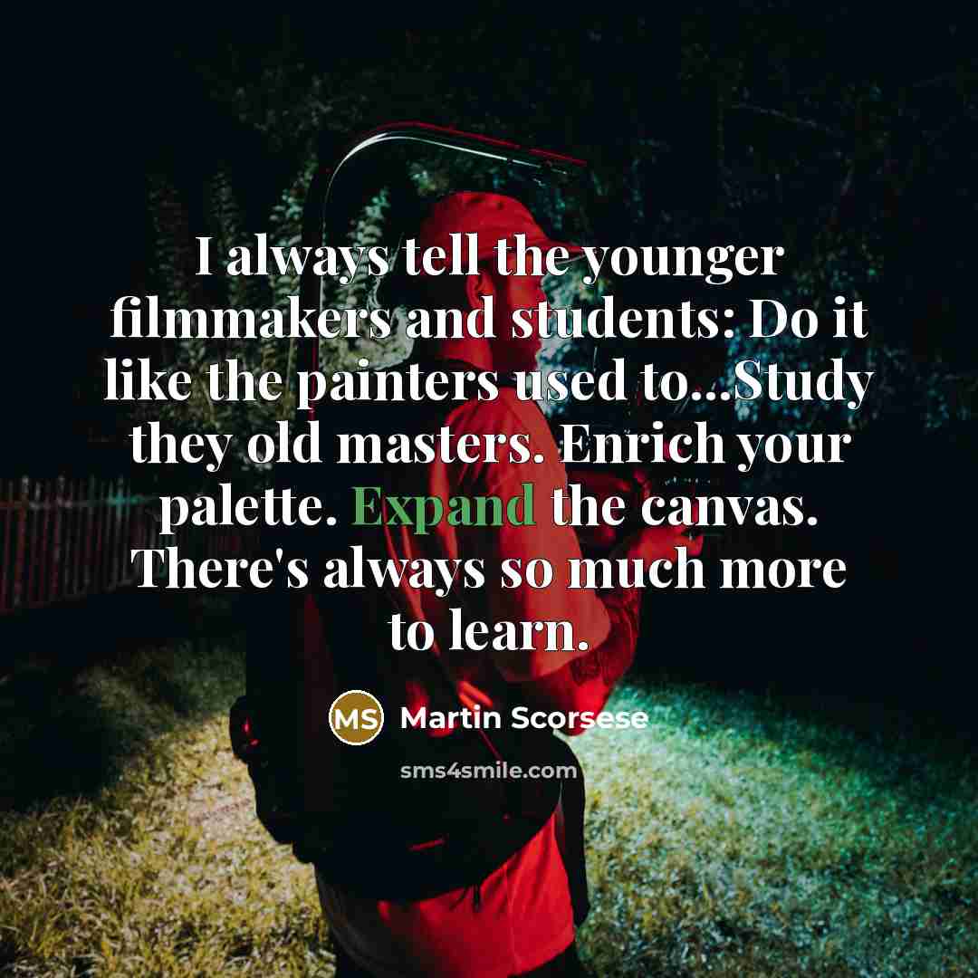 “I always tell the younger filmmakers and students: Do it…” quote by Martin Scorsese