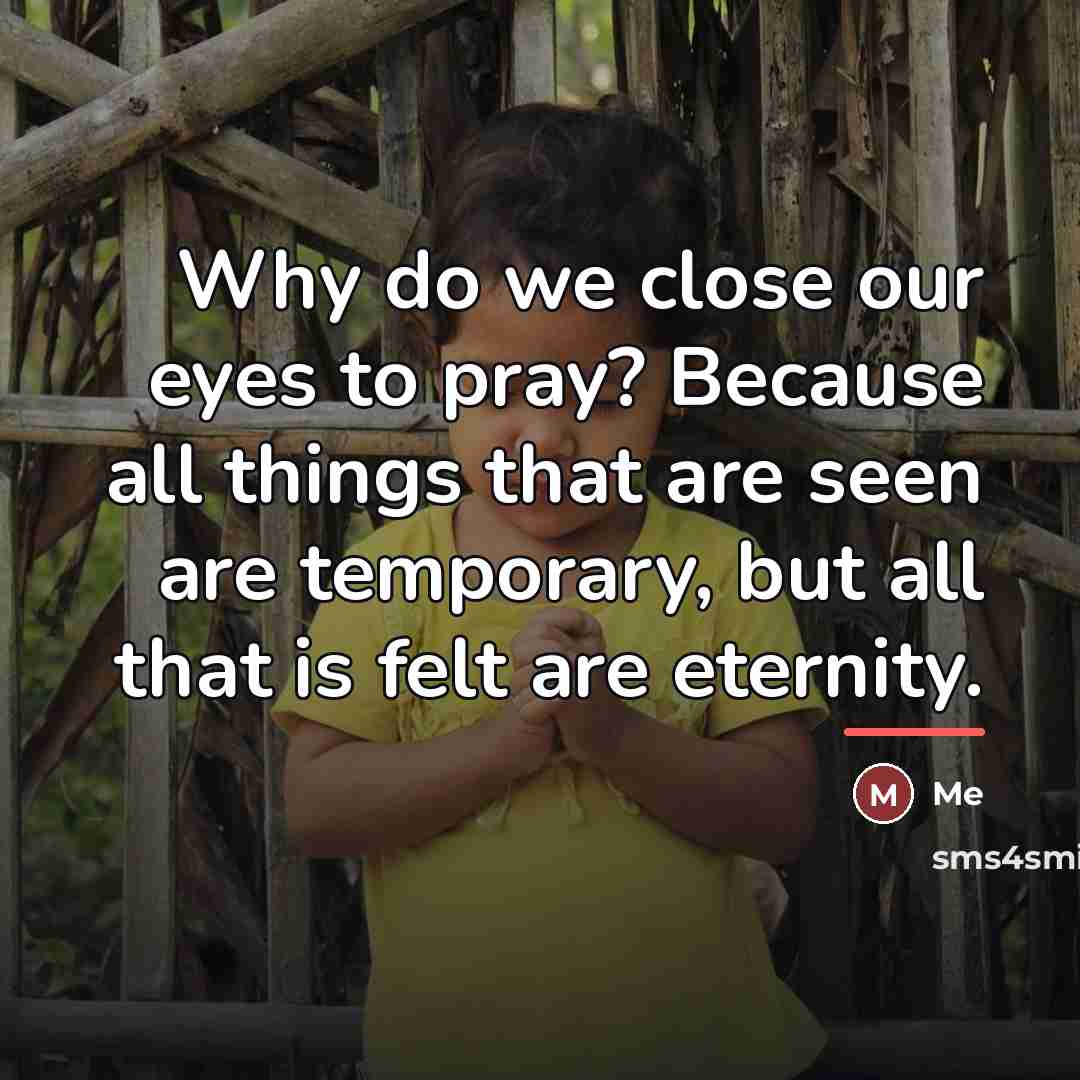 “Why do we close our eyes to pray? Because all…” quote by Me