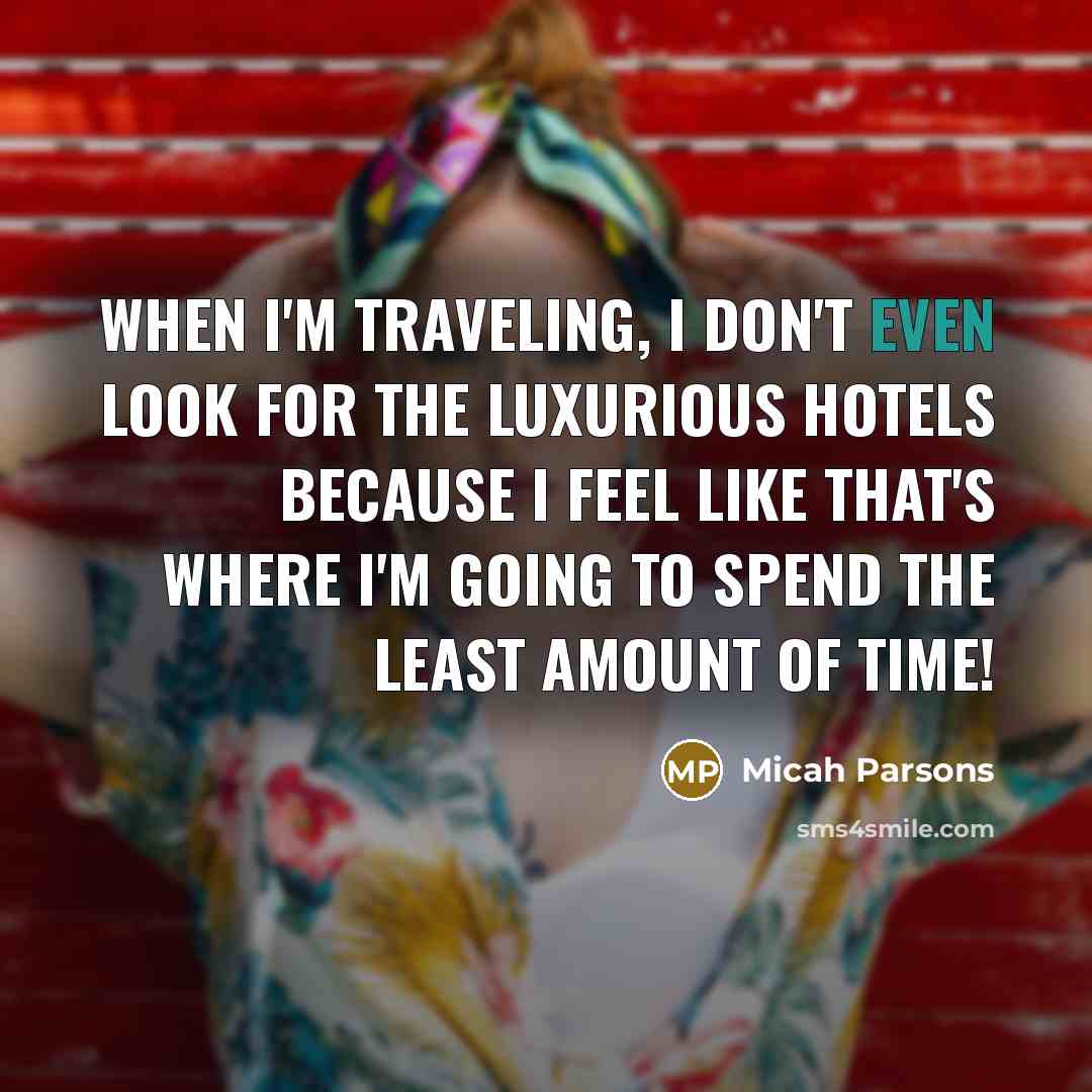 “When I'm traveling, I don't even look for the luxurious…” quote by Micah Parsons