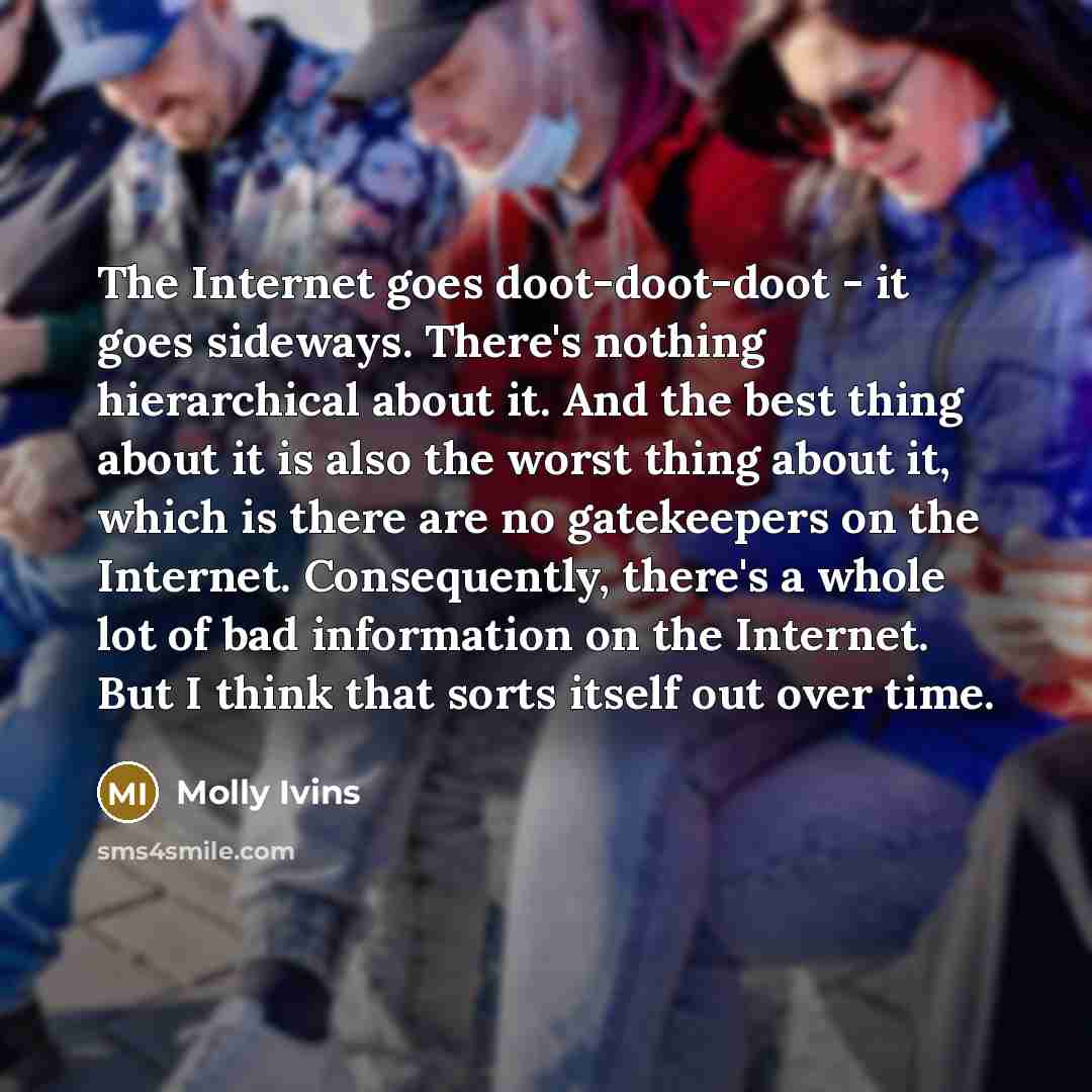“The Internet goes doot-doot-doot - it goes sideways. There's nothing…” quote by Molly Ivins