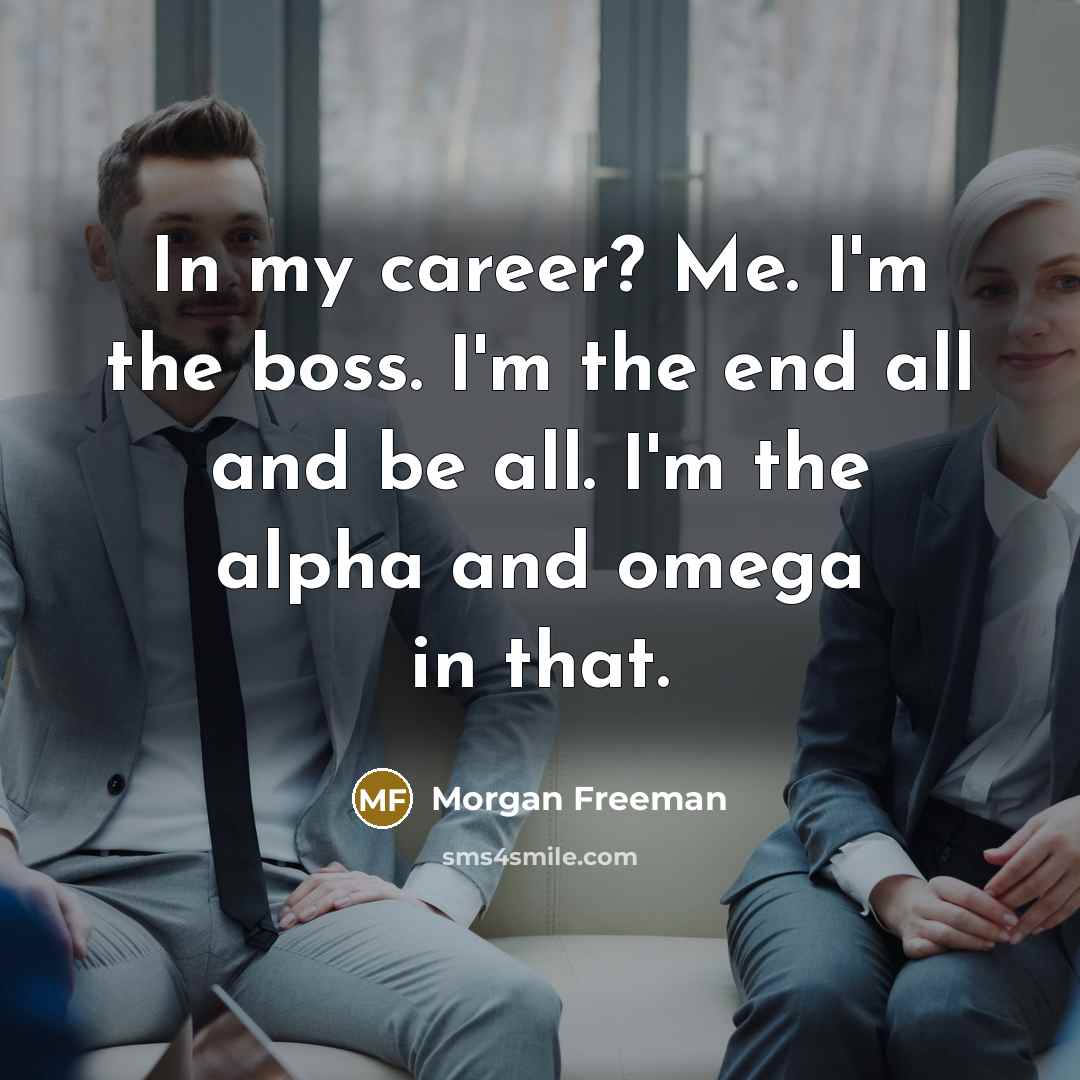 “In my career? Me. I'm the boss. I'm the end…” quote by Morgan Freeman