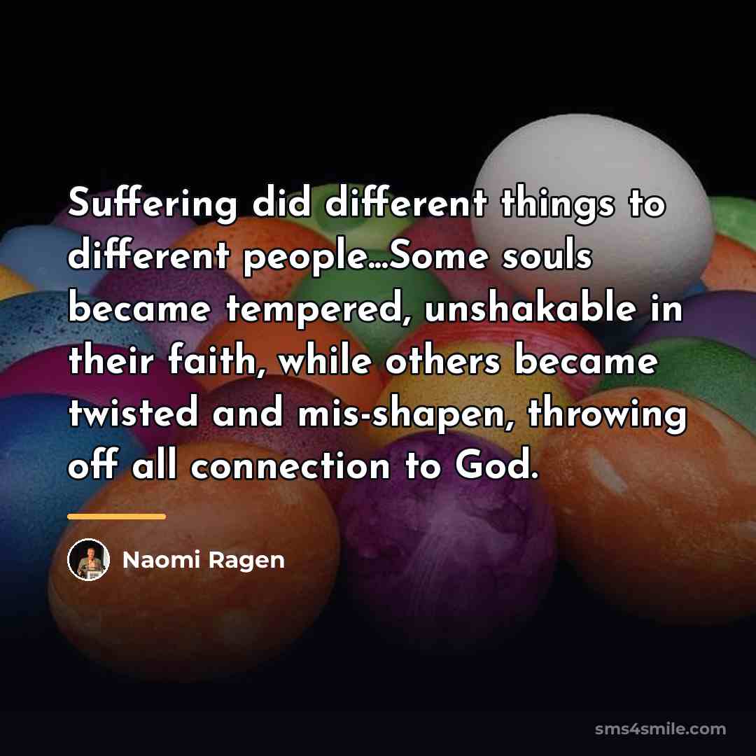 “Suffering did different things to different people...Some souls became tempered,…” quote by Naomi Ragen