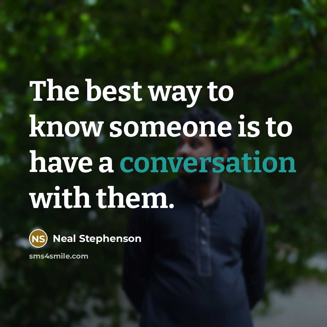 “The best way to know someone is to have a conversation with them.” quote by Neal Stephenson