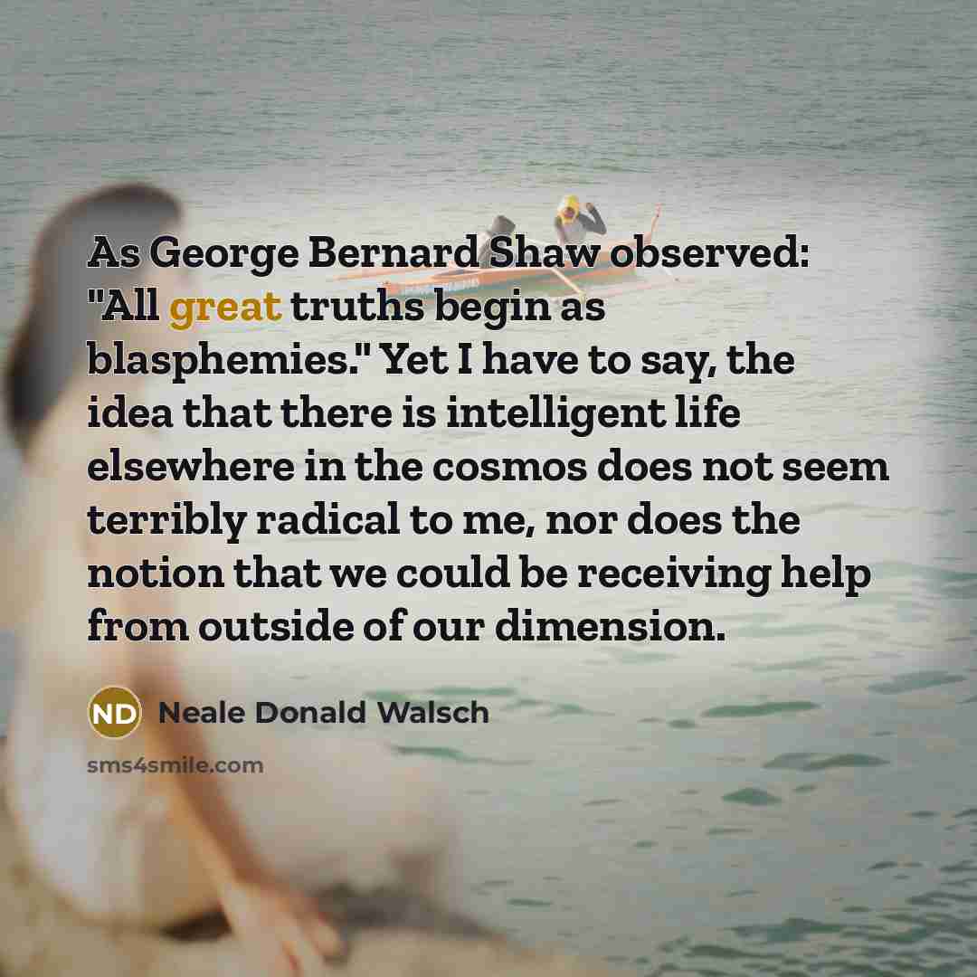 “As George Bernard Shaw observed: "All great truths begin as…” quote by Neale Donald Walsch