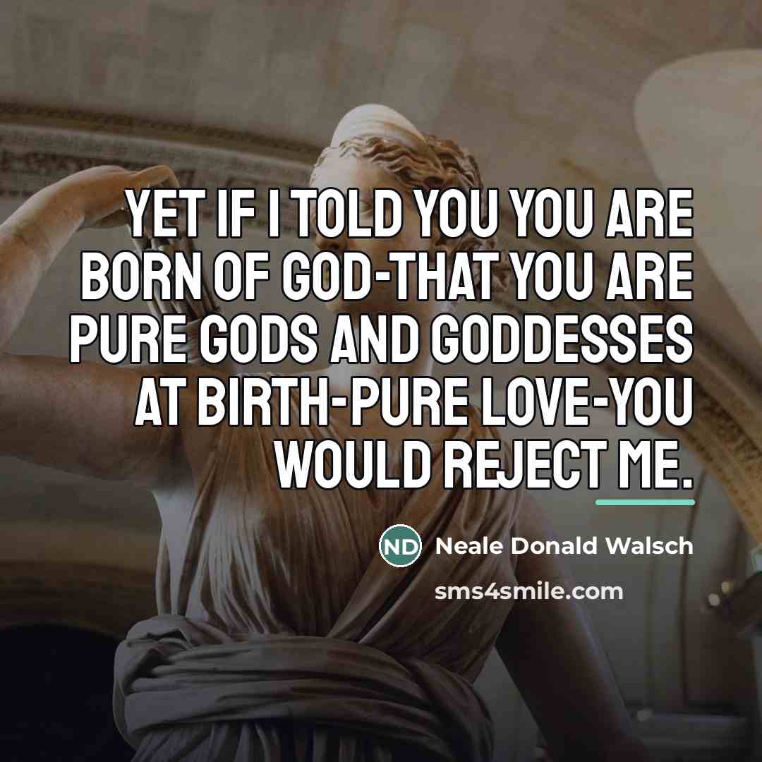“Yet if I told you you are born of God-that…” quote by Neale Donald Walsch