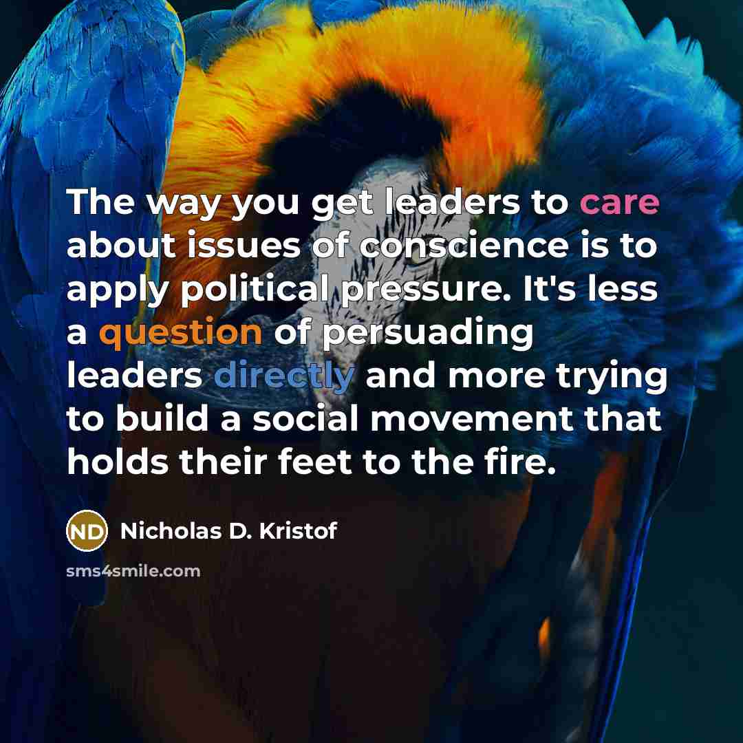 “The way you get leaders to care about issues of…” quote by Nicholas D. Kristof