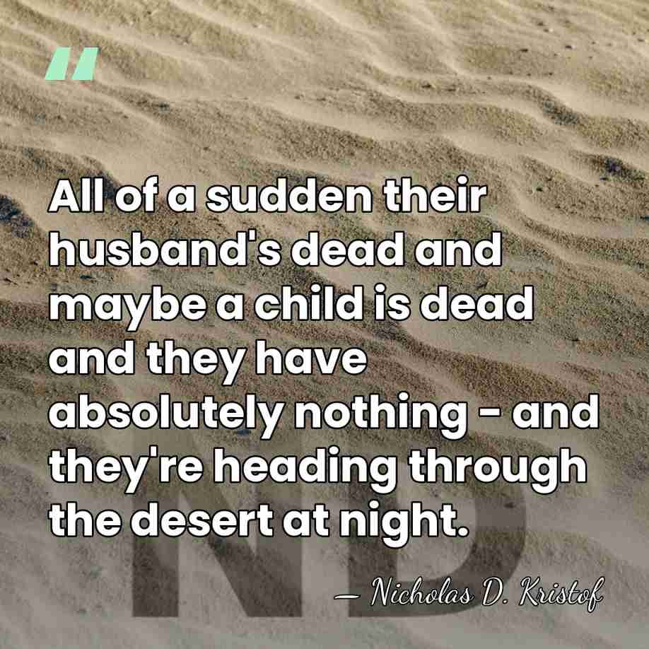 All of a sudden their husband's dead and maybe a child is&hellip; - Nicholas D. Kristof