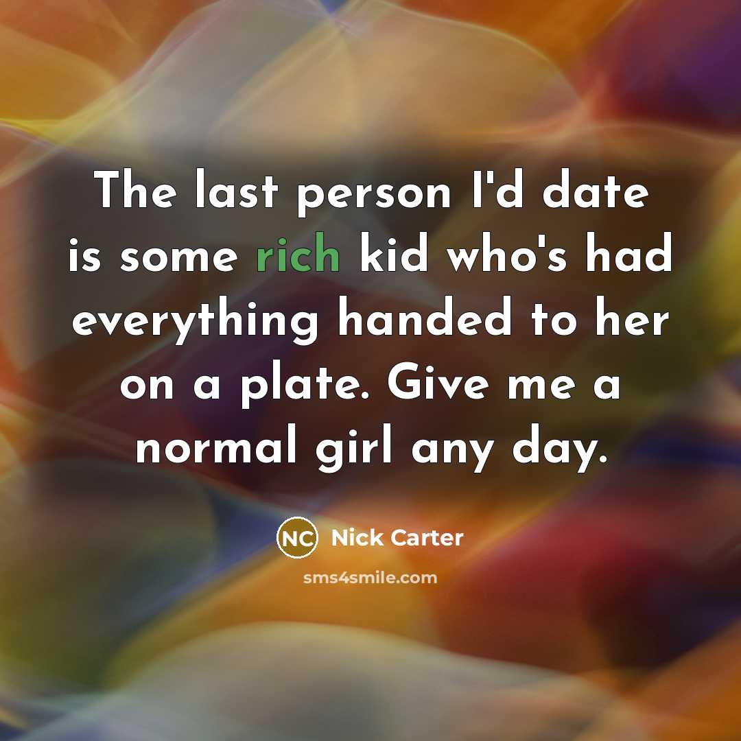 “The last person I'd date is some rich kid who's…” quote by Nick Carter