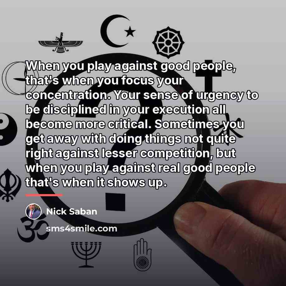 “When you play against good people, that's when you focus…” quote by Nick Saban