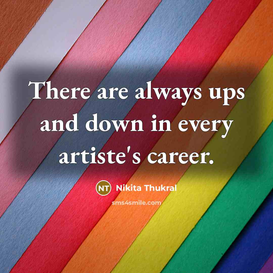 “There are always ups and down in every artiste's career.…” quote by Nikita Thukral