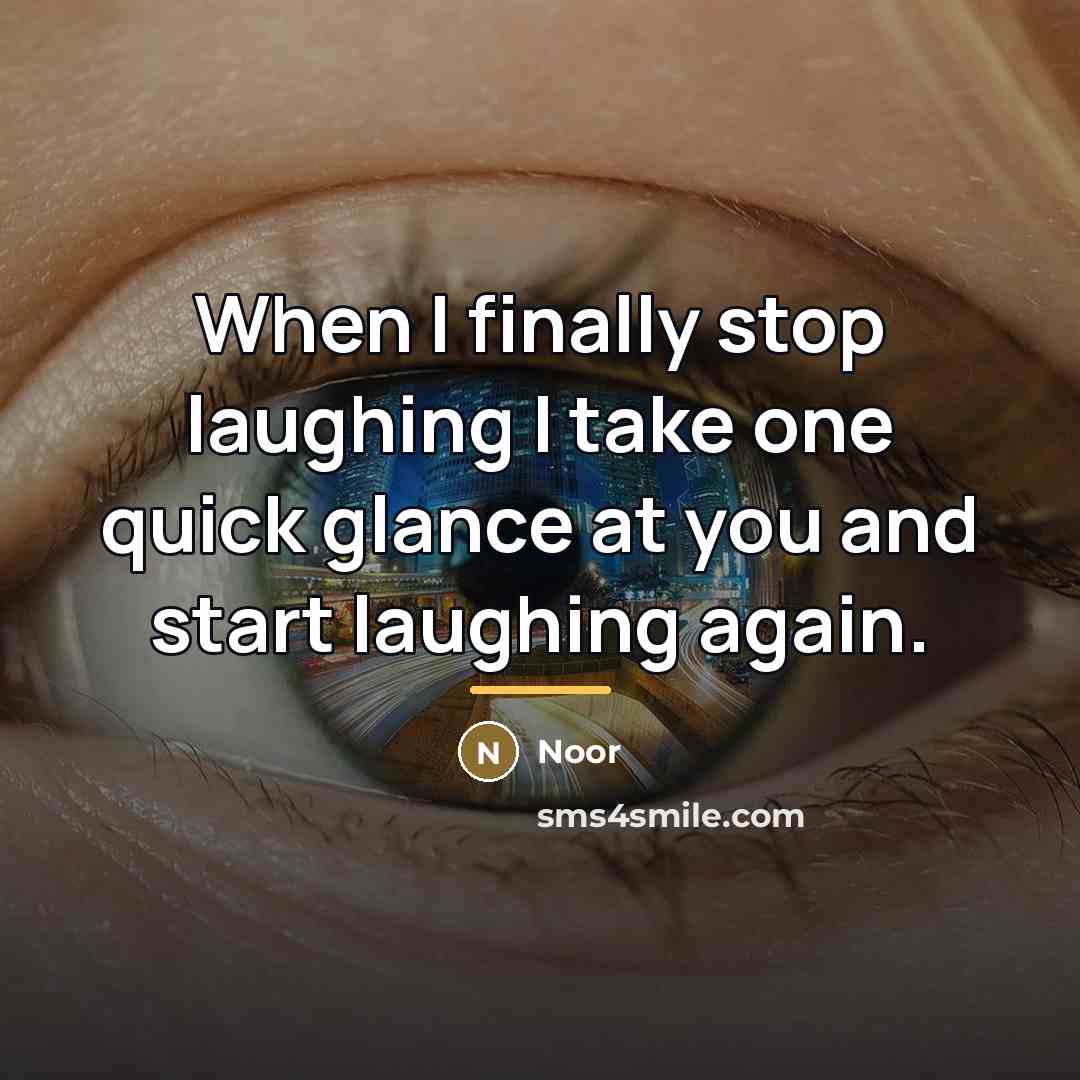 “When I finally stop laughing I take one quick glance…” quote by Noor