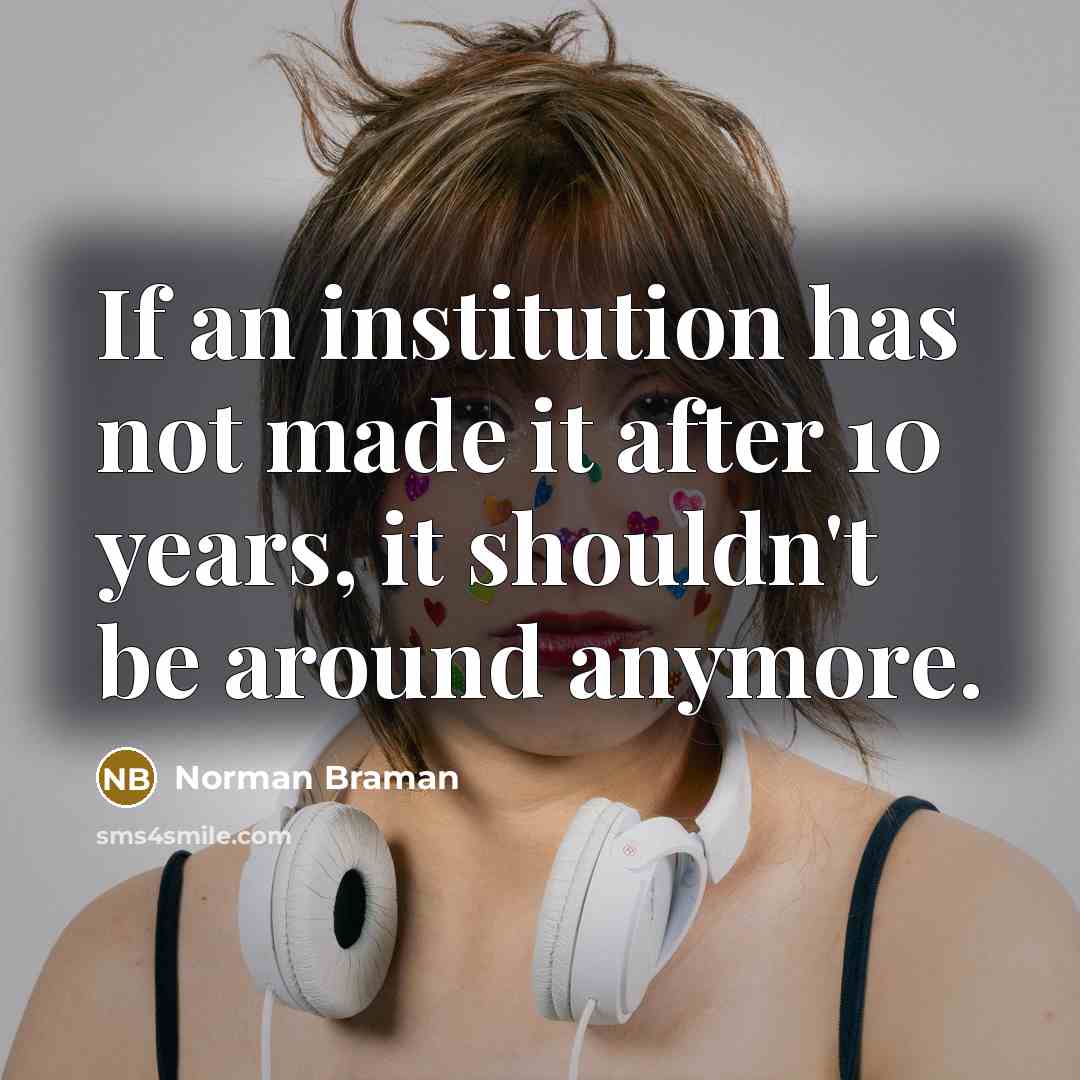 “If an institution has not made it after 10 years,…” quote by Norman Braman