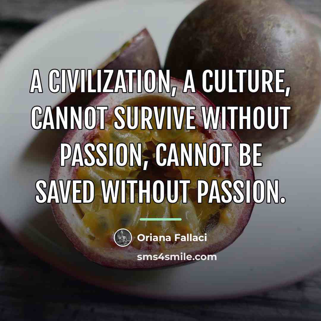 “A civilization, a culture, cannot survive without passion, cannot be…” quote by Oriana Fallaci