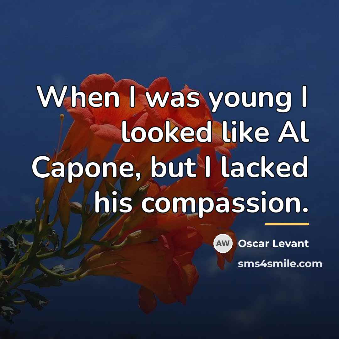 “When I was young I looked like Al Capone, but…” quote by Oscar Levant