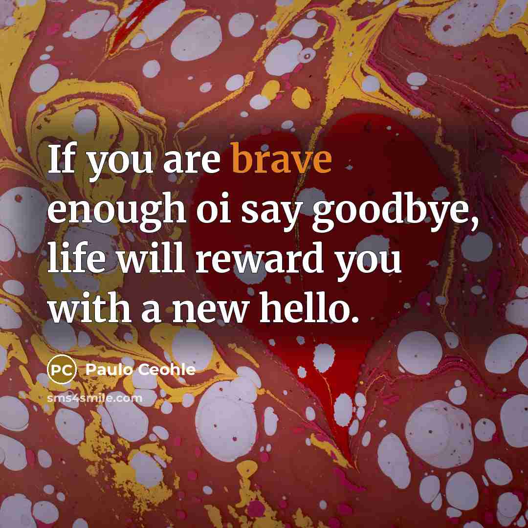 “If you are brave enough oi say goodbye, life will…” quote by Paulo Ceohle