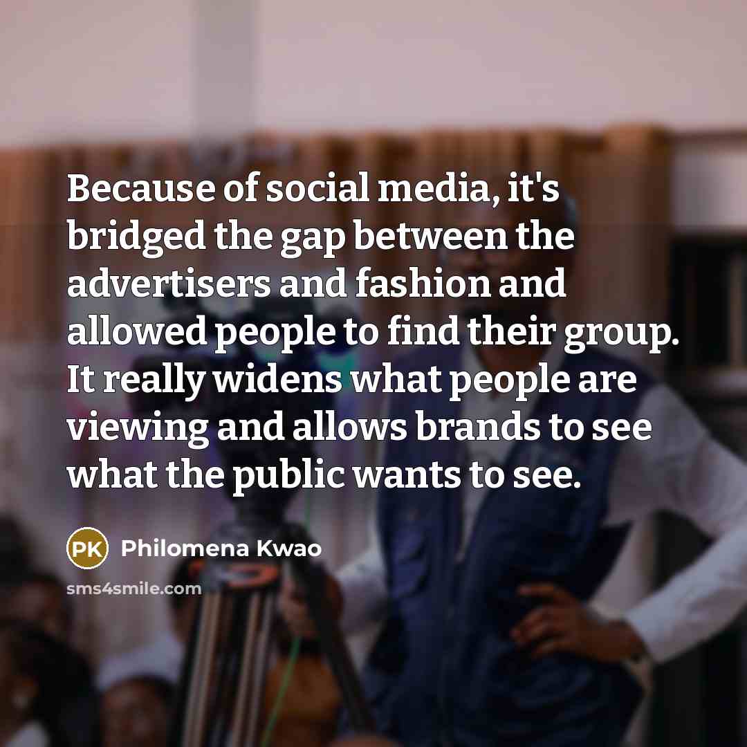 “Because of social media, it's bridged the gap between the…” quote by Philomena Kwao