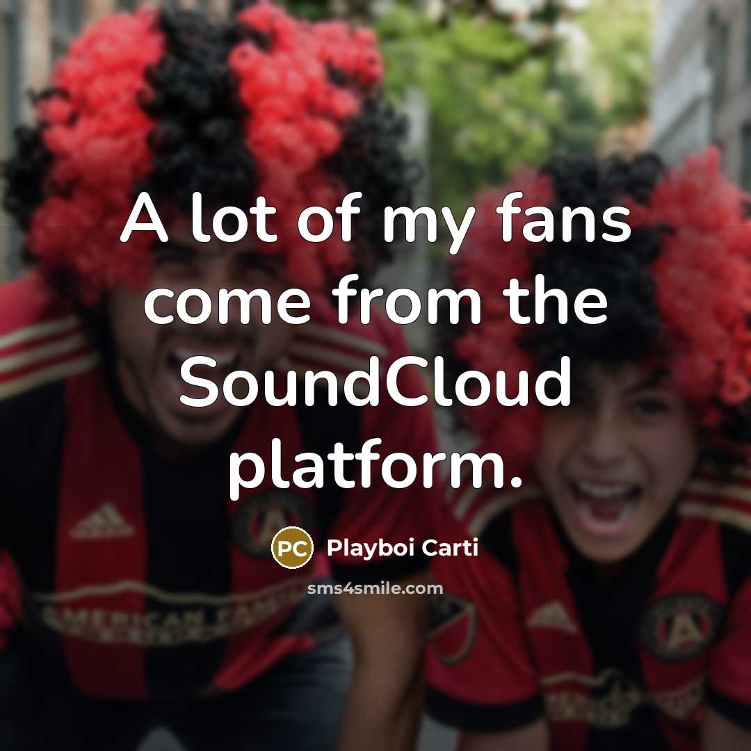 “A lot of my fans come from the SoundCloud platform.…” quote by Playboi Carti