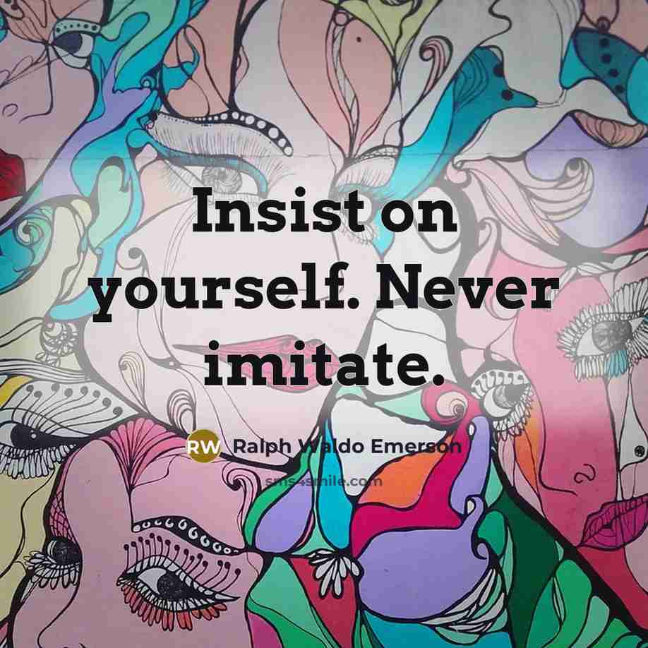 “Insist on yourself. Never imitate.” quote by Ralph Waldo Emerson