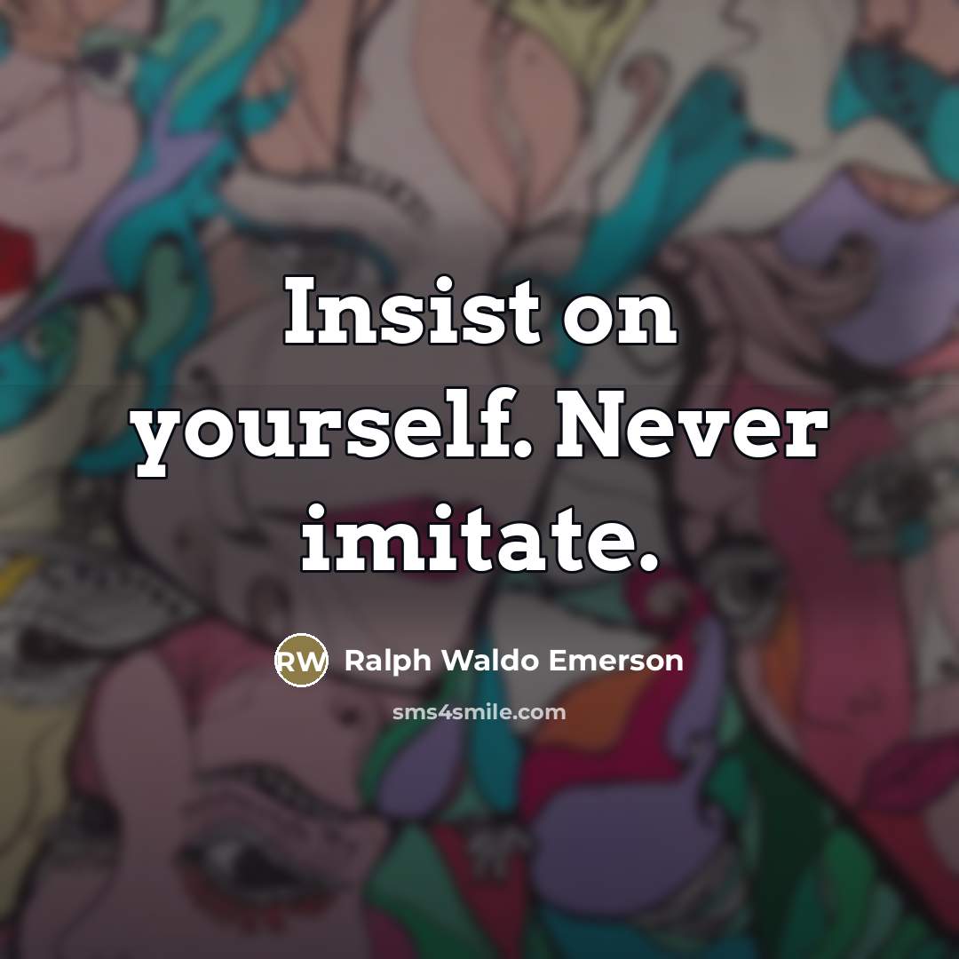 “Insist on yourself. Never imitate.…” quote by Ralph Waldo Emerson