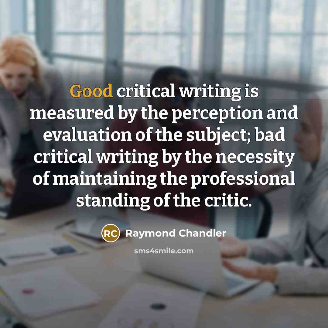 “Good critical writing is measured by the perception and evaluation…” quote by Raymond Chandler