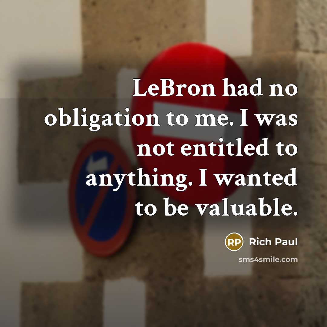 “LeBron had no obligation to me. I was not entitled…” quote by Rich Paul