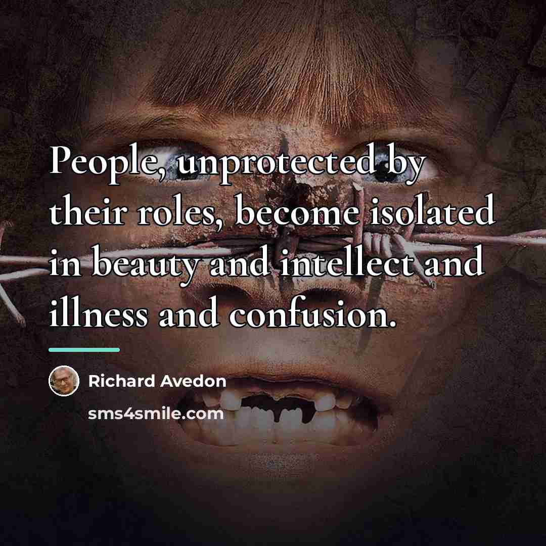 “People, unprotected by their roles, become isolated in beauty and…” quote by Richard Avedon