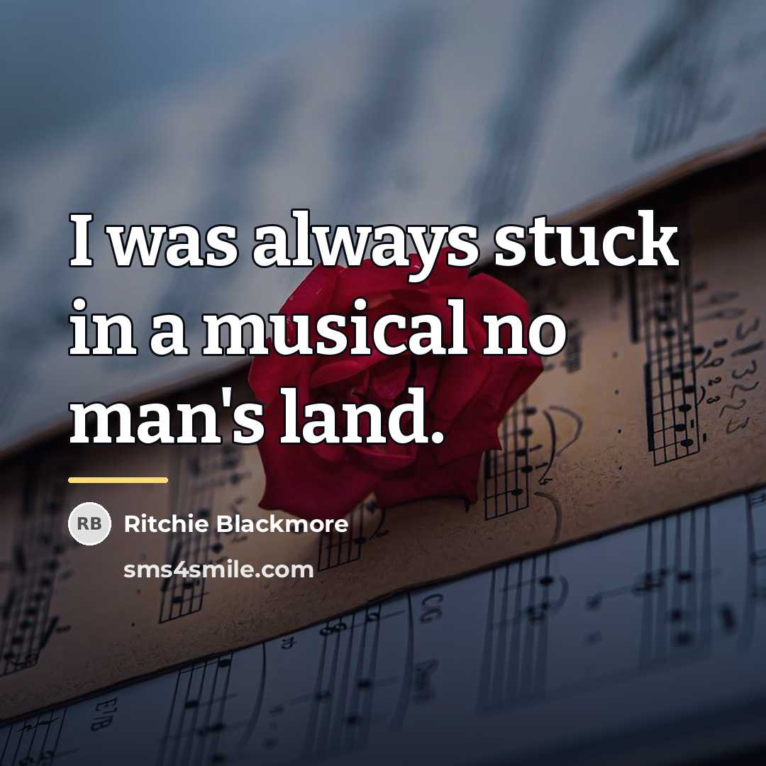 “I was always stuck in a musical no man's land.…” quote by Ritchie Blackmore