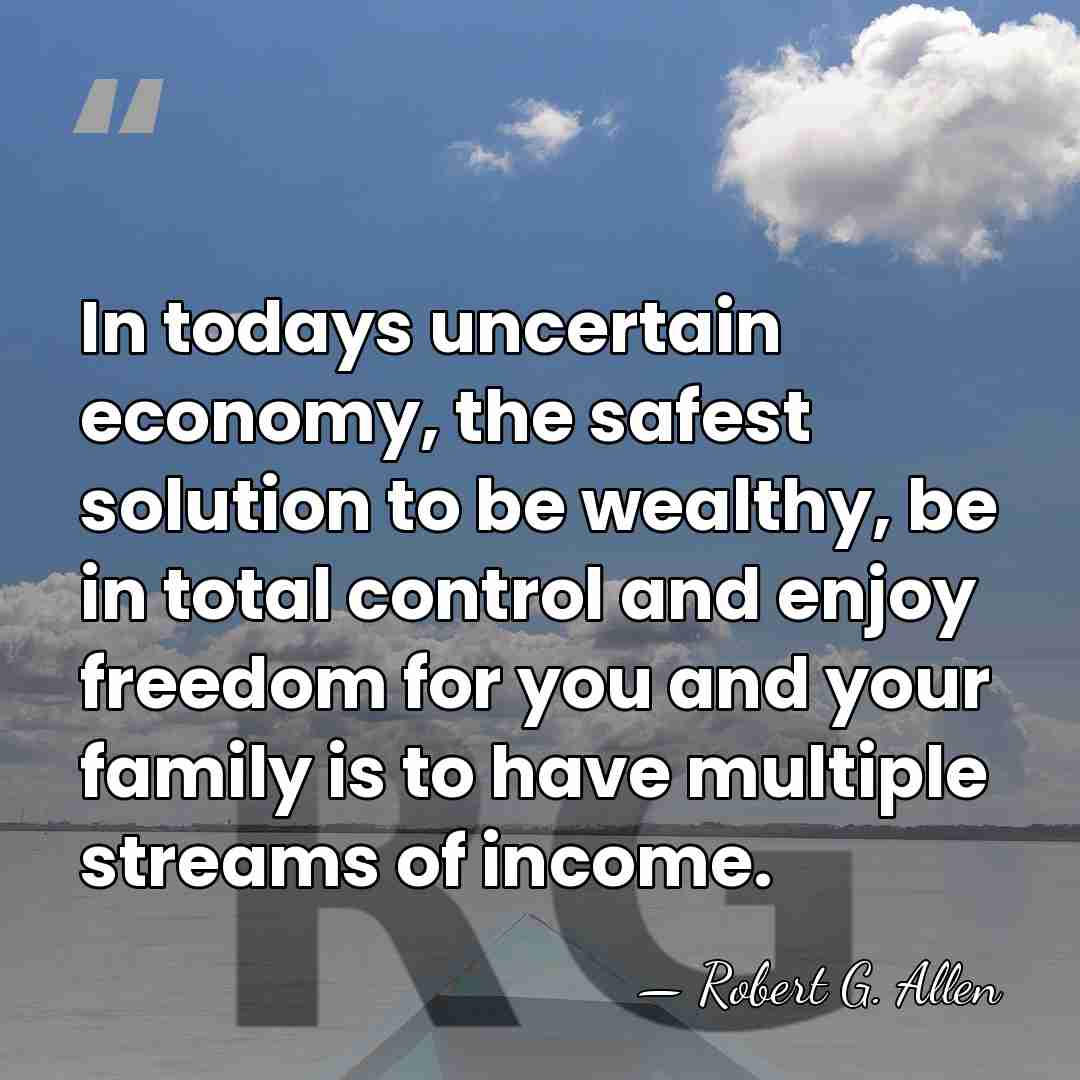 In todays uncertain economy, the safest solution to be wealthy, be in&hellip; - Robert G. Allen