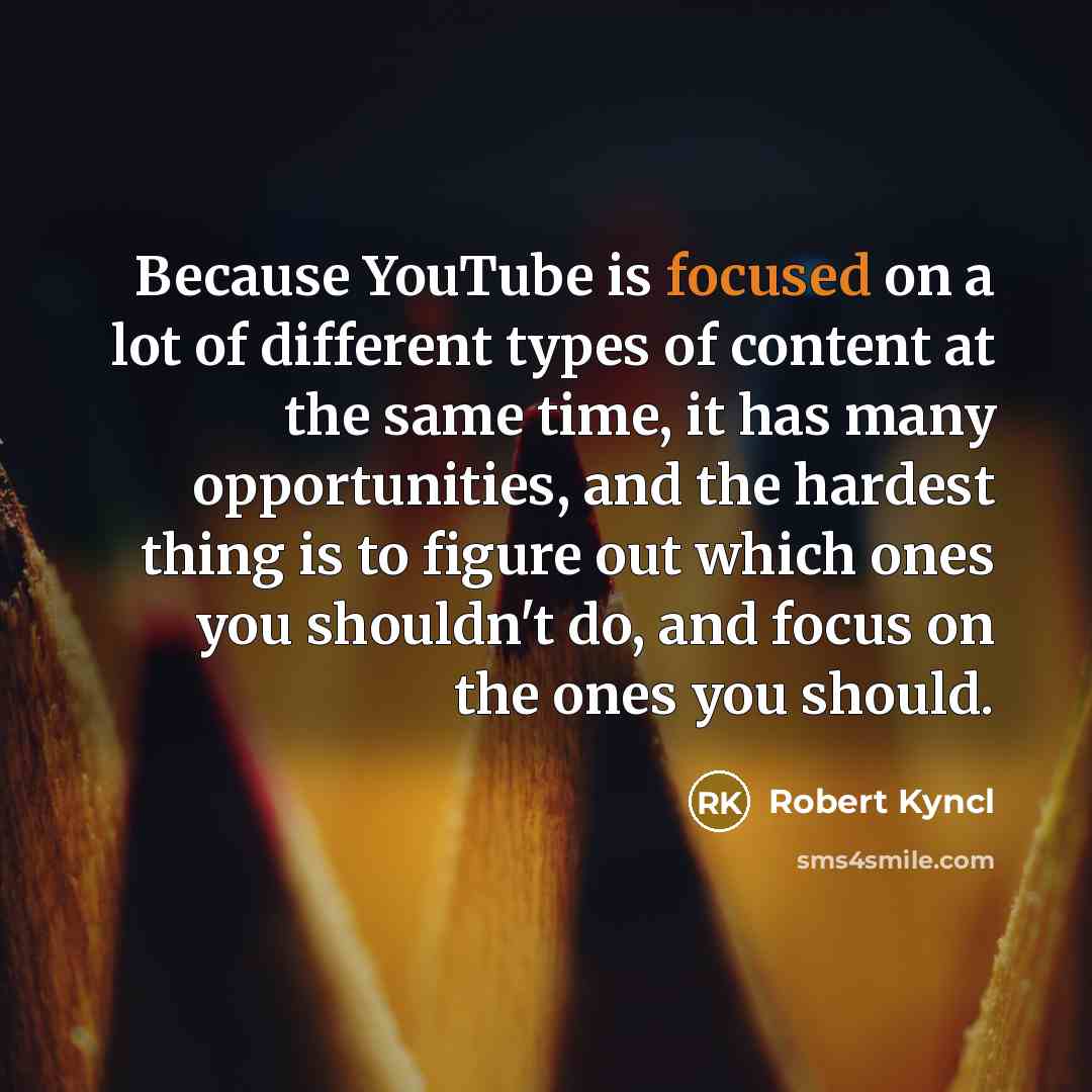 “Because YouTube is focused on a lot of different types…” quote by Robert Kyncl