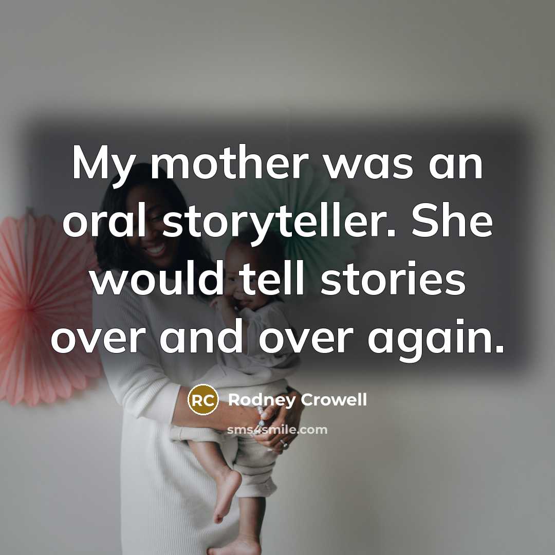 “My mother was an oral storyteller. She would tell stories…” quote by Rodney Crowell
