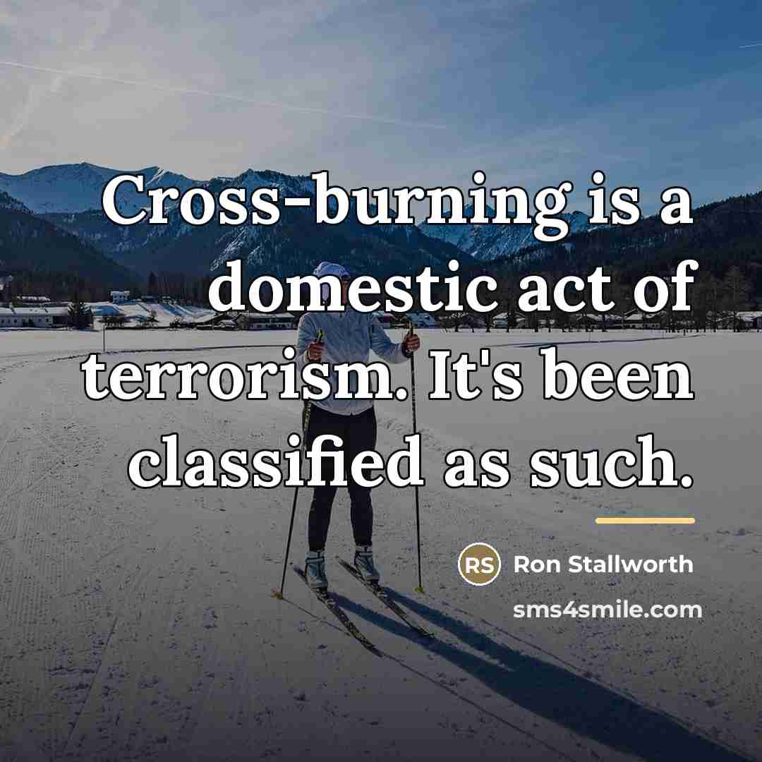 “Cross-burning is a domestic act of terrorism. It's been classified…” quote by Ron Stallworth