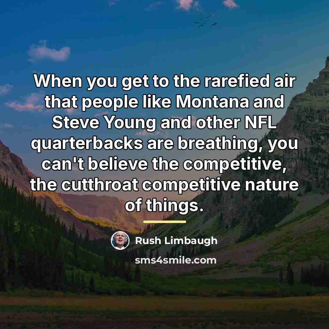 “When you get to the rarefied air that people like…” quote by Rush Limbaugh