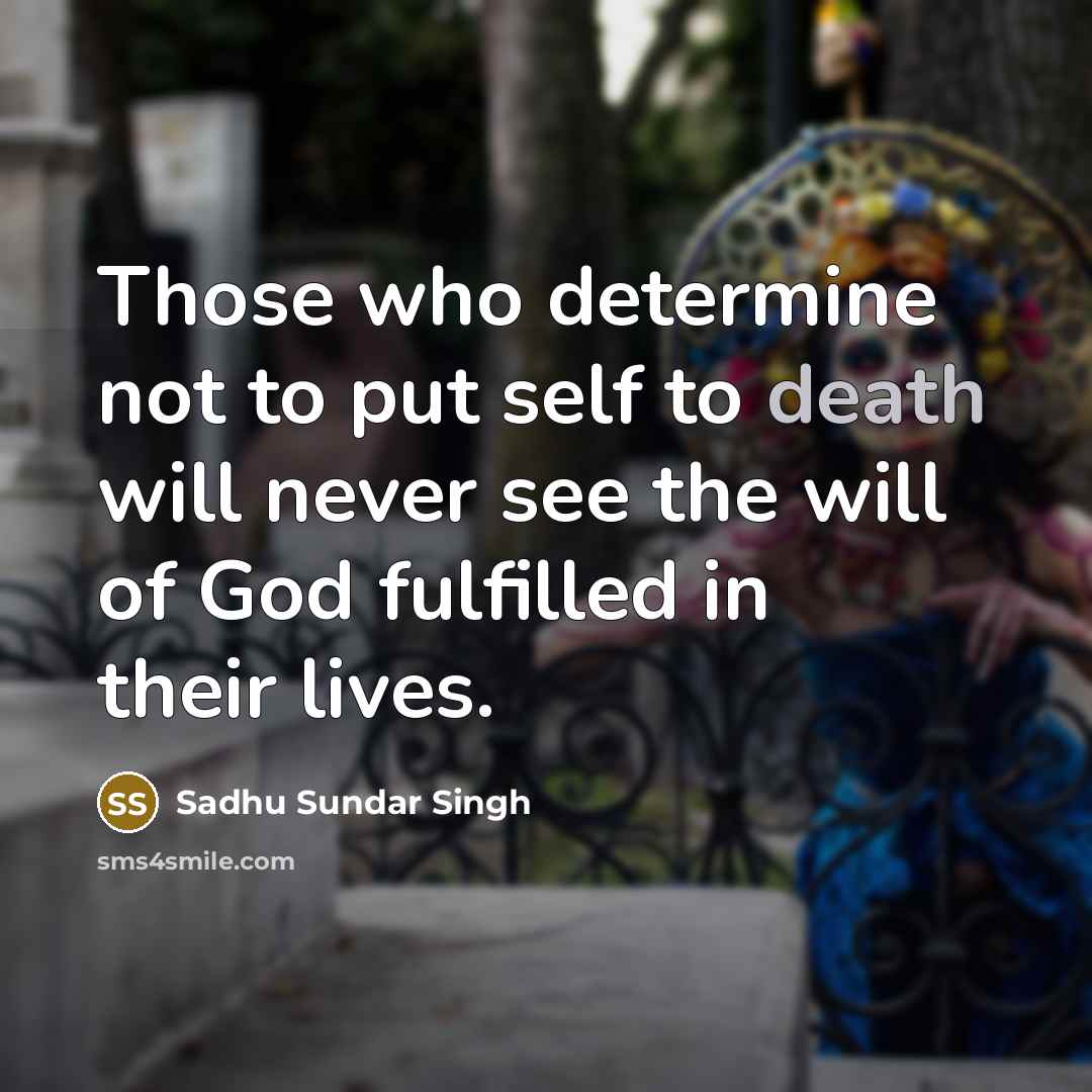 “Those who determine not to put self to death will…” quote by Sadhu Sundar Singh