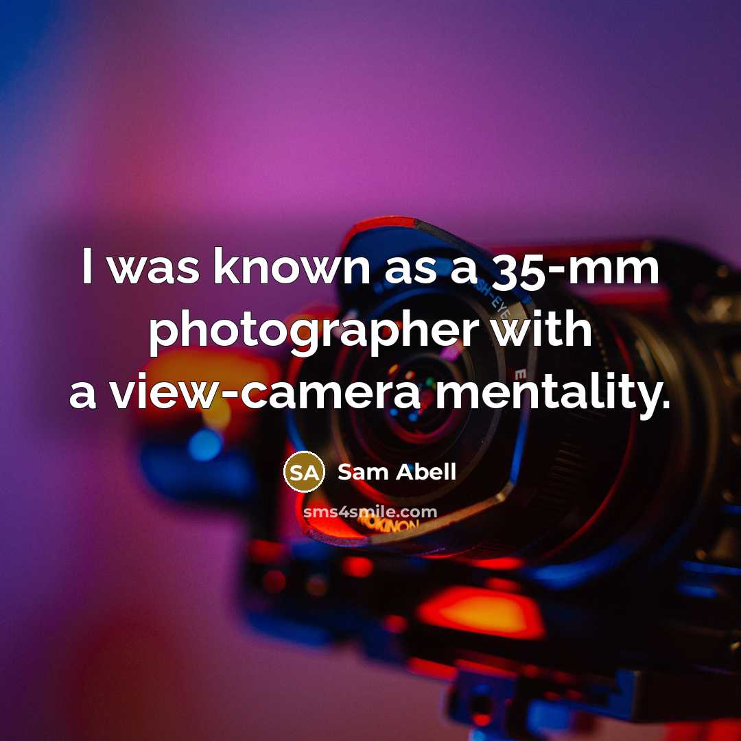 “I was known as a 35-mm photographer with a view-camera…” quote by Sam Abell