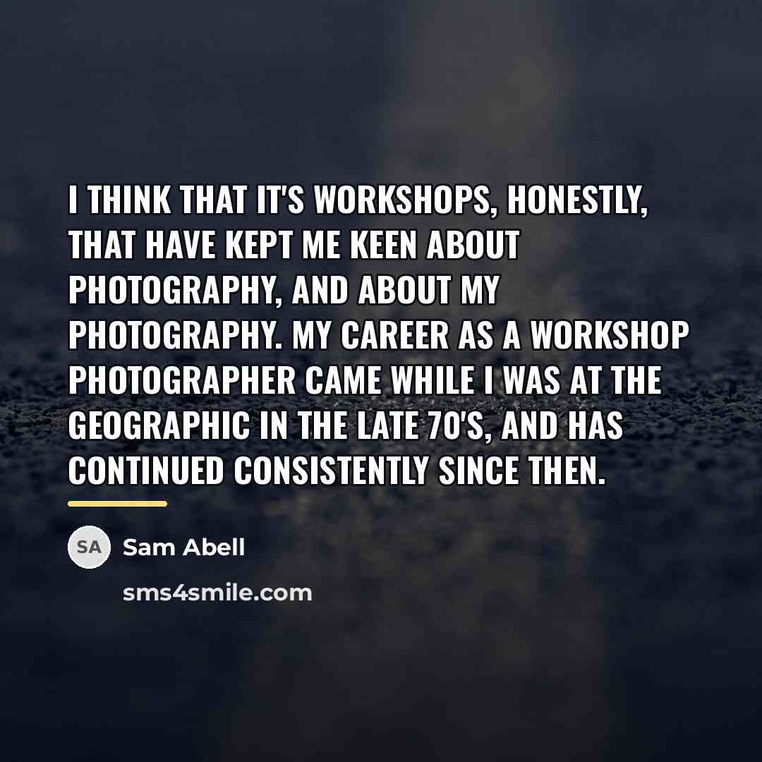 “I think that it's workshops, honestly, that have kept me…” quote by Sam Abell