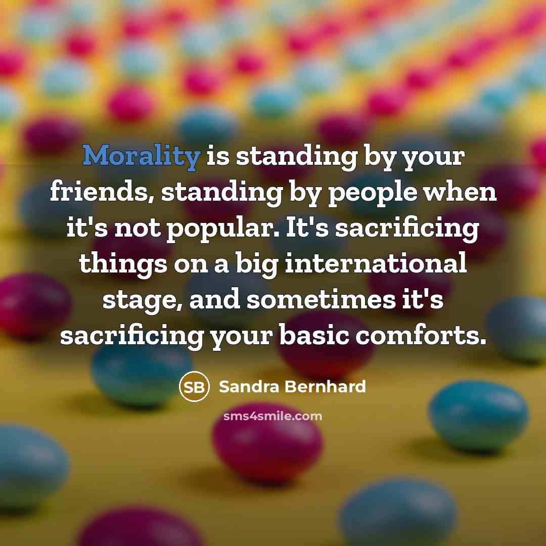 “Morality is standing by your friends, standing by people when…” quote by Sandra Bernhard