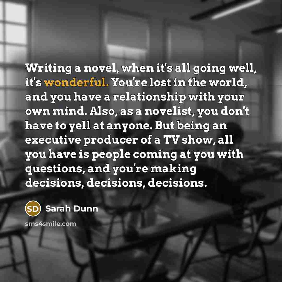 “Writing a novel, when it's all going well, it's wonderful.…” quote by Sarah Dunn