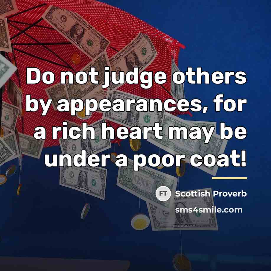 “Do not judge others by appearances, for a rich heart…” quote by Scottish Proverb