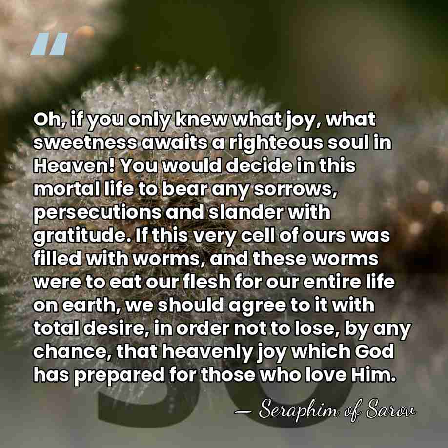 Oh, if you only knew what joy, what sweetness awaits a righteous&hellip; - Seraphim of Sarov